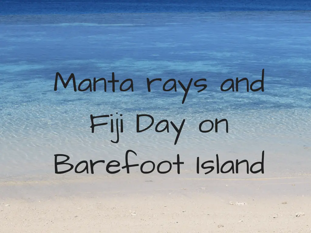 Manta rays and Fiji Day on Barefoot