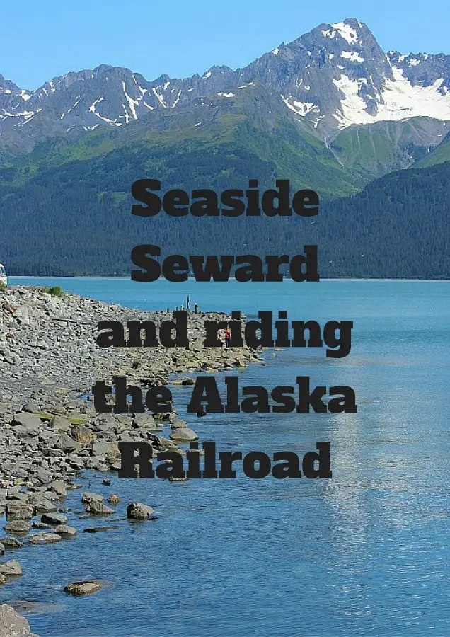 Seaside Seward Alaska and riding the Alaska Railroad